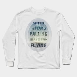 don't let the fear of falling keep you from flying Long Sleeve T-Shirt